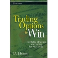 Trading Options to Win Profitable Strategies and Tactics for Any Trader by S. A. Johnston Stuart Johnston